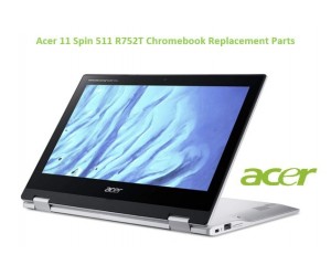 Acer 11 Spin 511 (R752T) Chromebook Replacement Parts